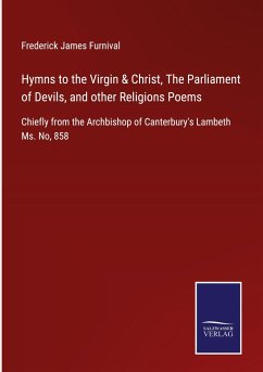 Hymns to the Virgin & Christ, The Parliament of Devils, and other Religions Poems - Furnival, Frederick James