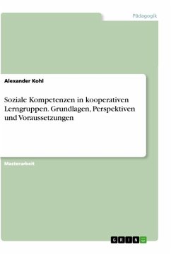 Soziale Kompetenzen in kooperativen Lerngruppen. Grundlagen, Perspektiven und Voraussetzungen - Kohl, Alexander