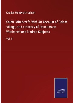 Salem Witchcraft: With An Account of Salem Village, and a History of Opinions on Witchcraft and kindred Subjects - Upham, Charles Wentworth