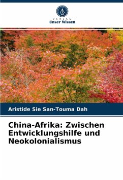 China-Afrika: Zwischen Entwicklungshilfe und Neokolonialismus - Dah, Aristide Sié San-Touma