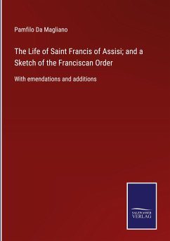 The Life of Saint Francis of Assisi; and a Sketch of the Franciscan Order