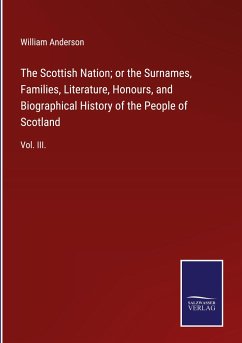 The Scottish Nation; or the Surnames, Families, Literature, Honours, and Biographical History of the People of Scotland - Anderson, William