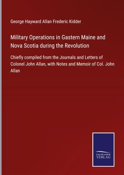 Military Operations in Gastern Maine and Nova Scotia during the Revolution - Kidder, George Hayward Allan Frederic