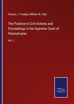 The Practice in Civil Actions and Proceedings in the Supreme Court of Pennsylvania - Troubat, Francis J.; Haly, William W.