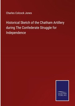 Historical Sketch of the Chatham Artillery during The Confederate Struggle for Independence