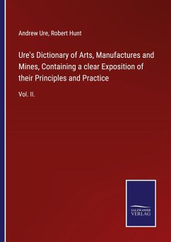Ure's Dictionary of Arts, Manufactures and Mines, Containing a clear Exposition of their Principles and Practice