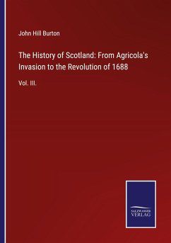 The History of Scotland: From Agricola's Invasion to the Revolution of 1688