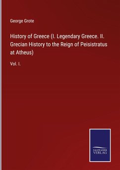 History of Greece (I. Legendary Greece. II. Grecian History to the Reign of Peisistratus at Atheus)