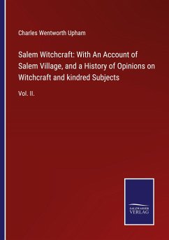 Salem Witchcraft: With An Account of Salem Village, and a History of Opinions on Witchcraft and kindred Subjects