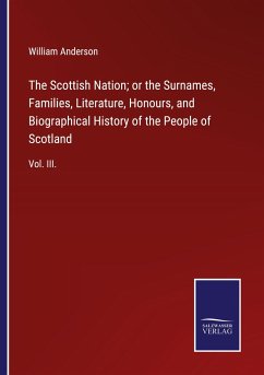 The Scottish Nation; or the Surnames, Families, Literature, Honours, and Biographical History of the People of Scotland
