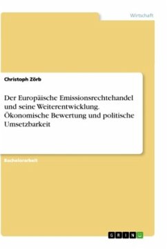 Der Europäische Emissionsrechtehandel und seine Weiterentwicklung. Ökonomische Bewertung und politische Umsetzbarkeit - Zörb, Christoph