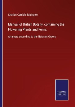 Manual of British Botany, containing the Flowering Plants and Ferns.