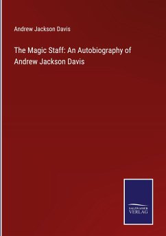 The Magic Staff: An Autobiography of Andrew Jackson Davis - Davis, Andrew Jackson