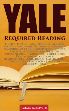 Yale Required Reading - Collected Works (Vol. 1) (eBook, ePUB) - Herodotus; Sappho; Homer; Hesiod; Alcaeus; Archilochus; Anacreon; Megara, Theognis of; Ceos, Simonides of; Bacchylides; Pindar; Aeschylus; Sophocles; Euripides; Aristophanes; Thucydides; Plato; Aristotle; Lysias; Demosthenes; Apollonius; Callimachus; Theocritus; Plutarch; Epictetus; Murray, Gilbert