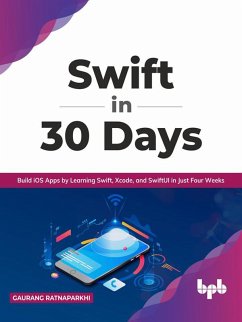 Swift in 30 Days: Build iOS Apps by Learning Swift, Xcode, and SwiftUI in Just Four Weeks (English Edition) (eBook, ePUB) - Ratnaparkhi, Gaurang