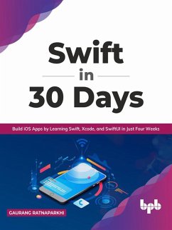 Swift in 30 Days: Build iOS Apps by Learning Swift, Xcode, and SwiftUI in Just Four Weeks (English Edition) (eBook, ePUB) - Ratnaparkhi, Gaurang