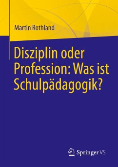 Disziplin oder Profession: Was ist Schulpädagogik? - Rothland, Martin