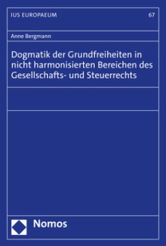 Dogmatik der Grundfreiheiten in nicht harmonisierten Bereichen des Gesellschafts- und Steuerrechts - Bergmann, Anne