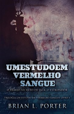 Um Estudo Em Vermelho Sangue - O Diário Secreto de Jack, o Estripador - Porter, Brian L.