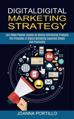 Digital Marketing Strategy: The Principles of Digital Marketing Explained Simply and Practically (Earn Make Passive Income by Selling Information - Portillo, Joanna