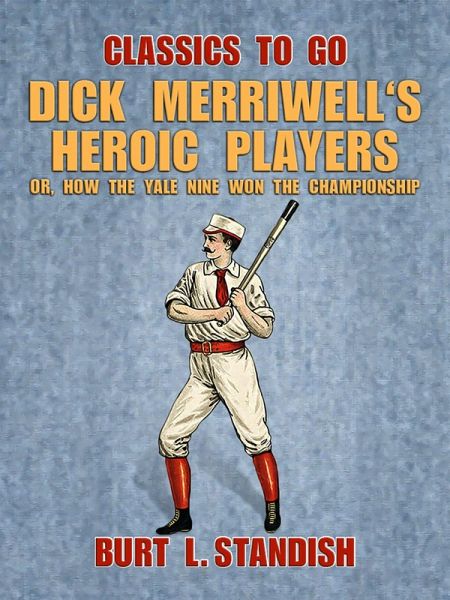 Dick Merriwell's Heroic Players, Or, How the Yale Nine Won the Championship (eBook, ePUB)
