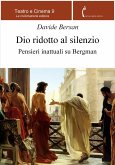 Dio ridotto al silenzio. Pensieri inattuali su Bergman (eBook, ePUB)