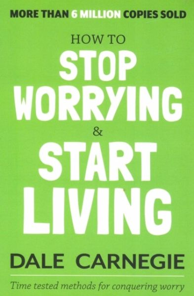 How to Stop Worrying and Start Living