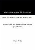 Vom gehorsamen Kirchenschaf zum selbstbestimmten Katholiken (eBook, ePUB)