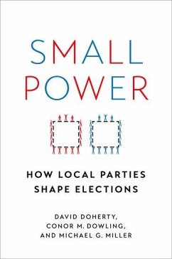 Small Power: How Local Parties Shape Elections - Doherty, David; Dowling, Conor M.; Miller, Michael G.