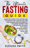 The Ultimate Fasting Guide: Learn The Intermittent Fasting And Autophagy Diet Secrets That Men & Women Have Successfully Followed To Reset Their Metabolism, Enhance Anti-Aging, Weight Loss, Detox & .. (eBook, ePUB)