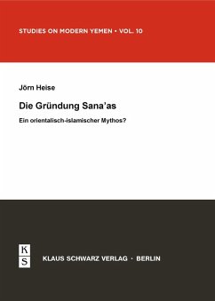 Die Gründung Sana'as - Ein orientalisch-islamischer Mythos? (eBook, PDF) - Heise, Jörn