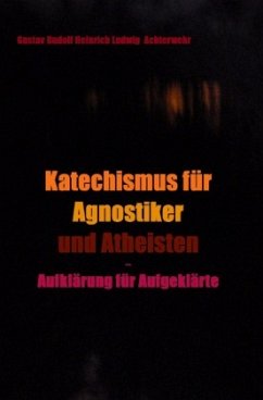 Katechismus für Agnostiker und Atheisten - Achterwehr, Gustav Rudolf Heinrich Ludwig