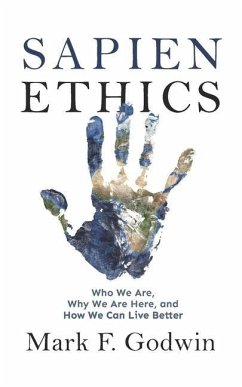 Sapien Ethics: Who We Are, Why We Are Here, and How We Can Live Better - Godwin, Mark F.