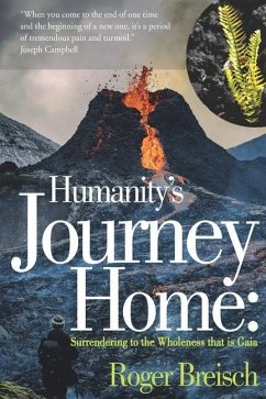 Humanity's Journey Home: Surrendering to the Wholeness that is Gaia - Breisch, Roger E.