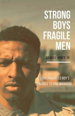Strong Boys, Fragile Men: A Brokenhearted Boy's Struggle to find Manhood - Hines, George