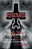 Rescued Not Arrested: Based on an Astounding True Story of Roger Munchian