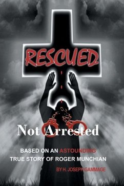 Rescued Not Arrested: Based on an Astounding True Story of Roger Munchian - Gammage, H. Joseph