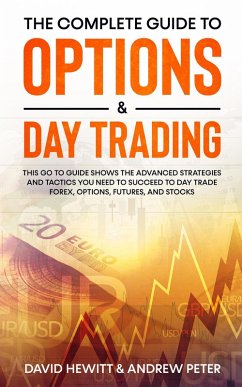 The Complete Guide to Options & Day Trading: This Go To Guide Shows The Advanced Strategies And Tactics You Need To Succeed To Day Trade Forex, Options, Futures, and Stocks (eBook, ePUB) - Hewitt, David; Peter, Andrew
