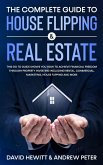 The Complete Guide to House Flipping & Real Estate: This Go To Guide Shows You How To Achieve Financial Freedom Through Property Investing Including Rental, Commercial, Marketing, ..... (eBook, ePUB)