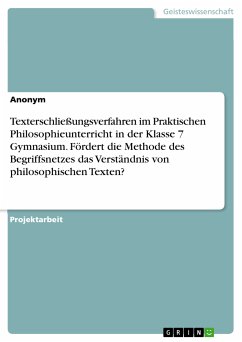 Texterschließungsverfahren im Praktischen Philosophieunterricht in der Klasse 7 Gymnasium. Fördert die Methode des Begriffsnetzes das Verständnis von philosophischen Texten? (eBook, PDF)