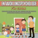 Entwicklungspsychologie für Eltern: Wie Sie das Verhalten und Erleben Ihres Kindes leicht verstehen und es auf dem Weg vom Säugling bis zum Erwachsenen ideal begleiten (MP3-Download)