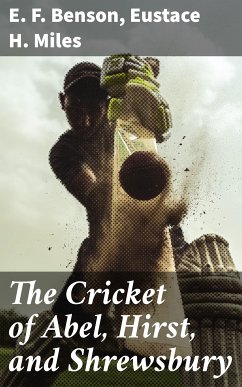 The Cricket of Abel, Hirst, and Shrewsbury (eBook, ePUB) - Benson, E. F.; Miles, Eustace H.