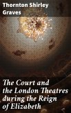 The Court and the London Theatres during the Reign of Elizabeth (eBook, ePUB)