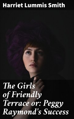 The Girls of Friendly Terrace or: Peggy Raymond's Success (eBook, ePUB) - Smith, Harriet Lummis