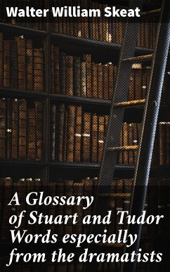 A Glossary of Stuart and Tudor Words especially from the dramatists (eBook, ePUB) - Skeat, Walter William