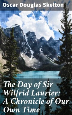 The Day of Sir Wilfrid Laurier: A Chronicle of Our Own Time (eBook, ePUB) - Skelton, Oscar Douglas
