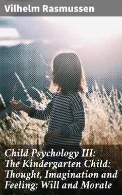 Child Psychology III: The Kindergarten Child: Thought, Imagination and Feeling; Will and Morale (eBook, ePUB) - Rasmussen, Vilhelm