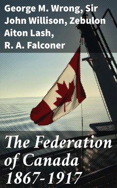 The Federation of Canada 1867-1917 (eBook, ePUB) - Wrong, George M.; Willison, Sir John; Lash, Zebulon Aiton; Falconer, R. A.