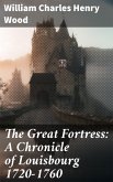 The Great Fortress: A Chronicle of Louisbourg 1720-1760 (eBook, ePUB)