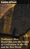 Prehistoric Man: Researches into the Origin of Civilization in the Old and the New World (eBook, ePUB)